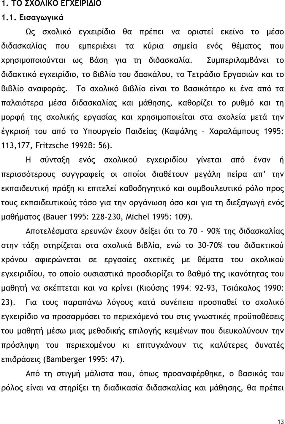 Το σχολικό βιβλίο είναι το βασικότερο κι ένα από τα παλαιότερα μέσα διδασκαλίας και μάθησης, καθορίζει το ρυθμό και τη μορφή της σχολικής εργασίας και χρησιμοποιείται στα σχολεία μετά την έγκρισή του