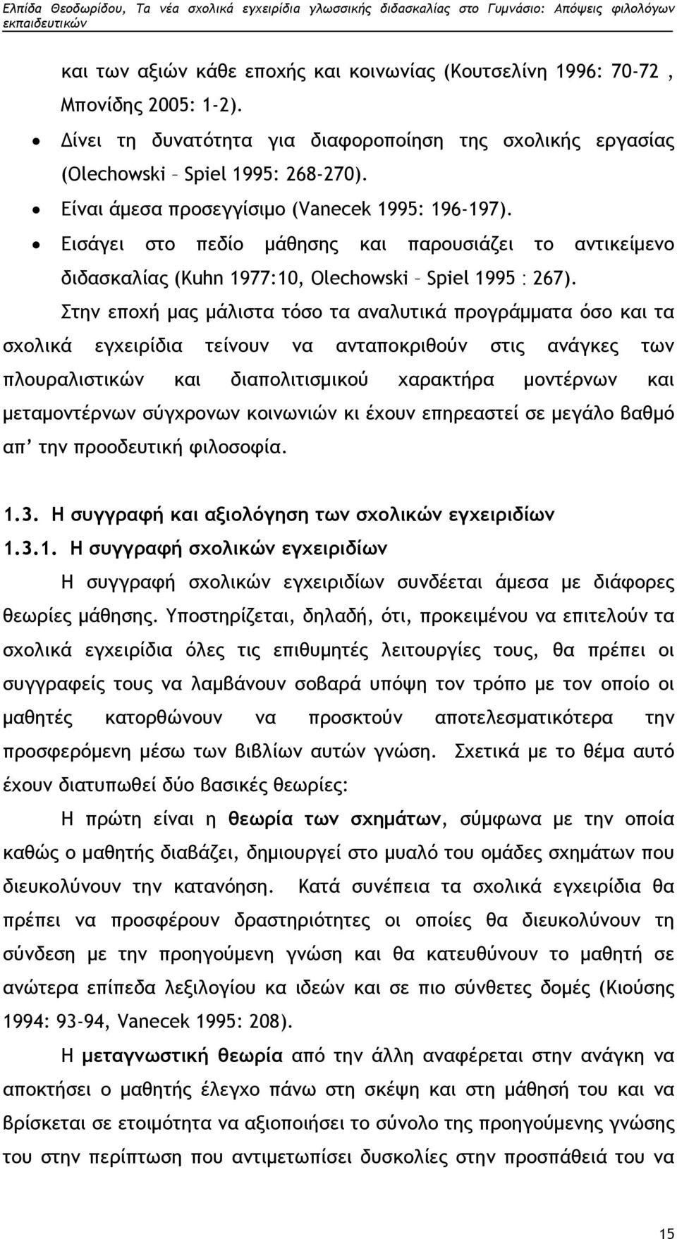 Στην εποχή μας μάλιστα τόσο τα αναλυτικά προγράμματα όσο και τα σχολικά εγχειρίδια τείνουν να ανταποκριθούν στις ανάγκες των πλουραλιστικών και διαπολιτισμικού χαρακτήρα μοντέρνων και μεταμοντέρνων