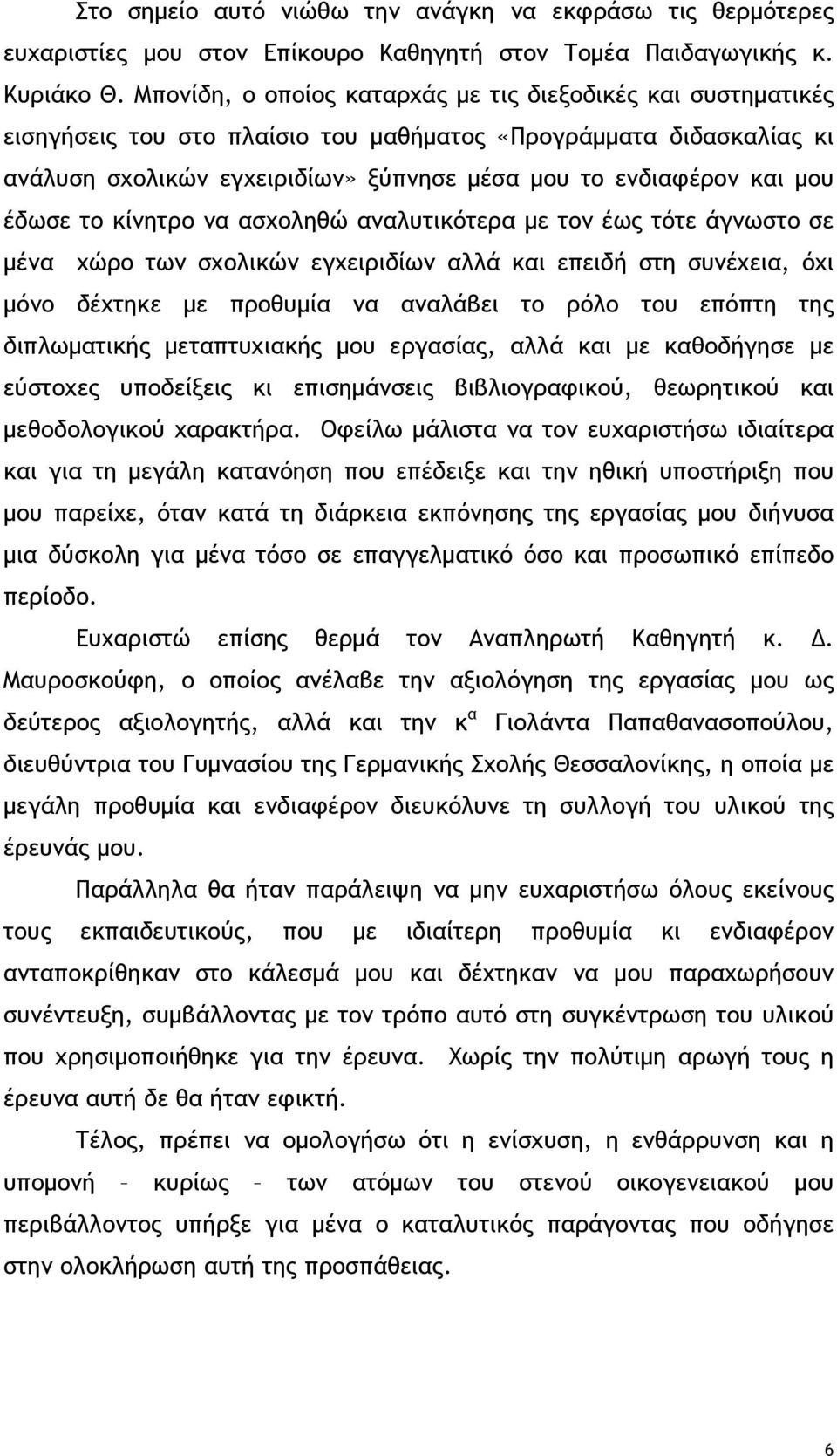 έδωσε το κίνητρο να ασχοληθώ αναλυτικότερα με τον έως τότε άγνωστο σε μένα χώρο των σχολικών εγχειριδίων αλλά και επειδή στη συνέχεια, όχι μόνο δέχτηκε με προθυμία να αναλάβει το ρόλο του επόπτη της