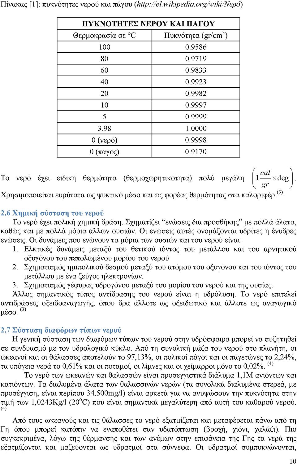 gr Χρησιμοποιείται ευρύτατα ως ψυκτικό μέσο και ως φορέας θερμότητας στα καλοριφέρ. (3) 2.6 Χημική σύσταση του νερού Το νερό έχει πολική χημική δράση.