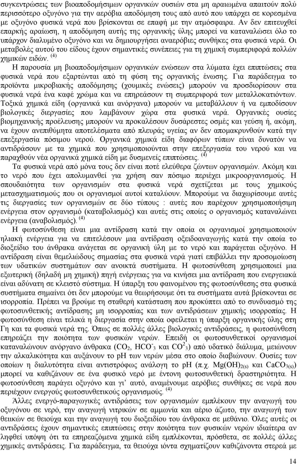 Αν δεν επιτευχθεί επαρκής αραίωση, η αποδόμηση αυτής της οργανικής ύλης μπορεί να καταναλώσει όλο το υπάρχον διαλυμένο οξυγόνο και να δημιουργήσει αναερόβιες συνθήκες στα φυσικά νερά.