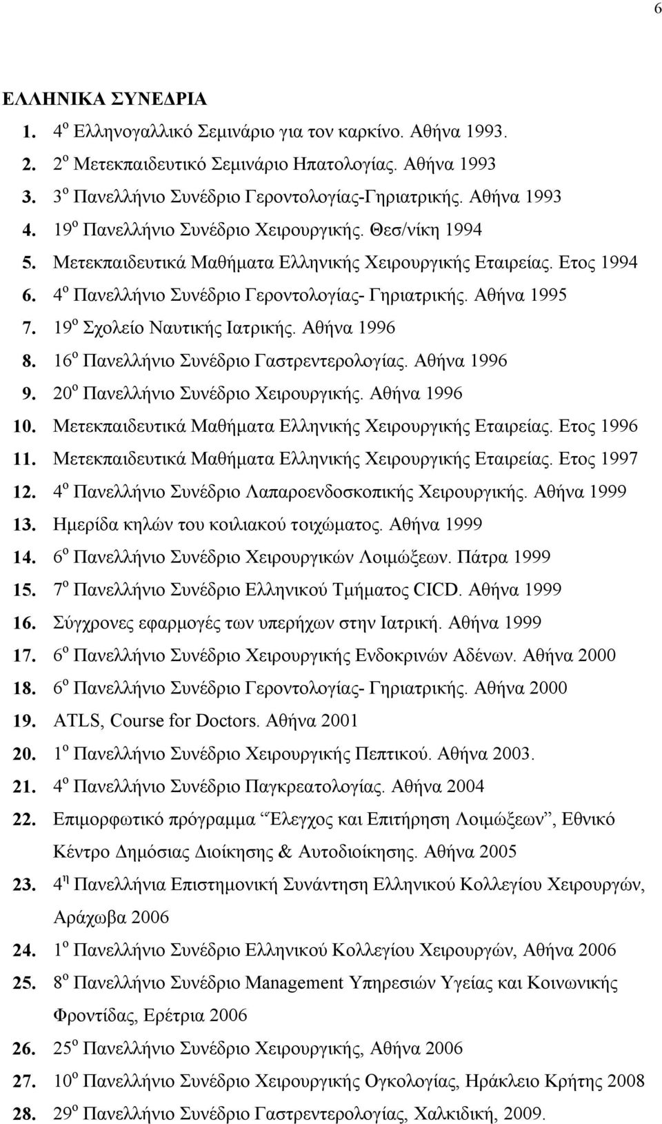 Αθήνα 1995 7. 19 ο Σχολείο Ναυτικής Ιατρικής. Αθήνα 1996 8. 16 ο Πανελλήνιο Συνέδριο Γαστρεντερολογίας. Αθήνα 1996 9. 20 ο Πανελλήνιο Συνέδριο Χειρουργικής. Αθήνα 1996 10.