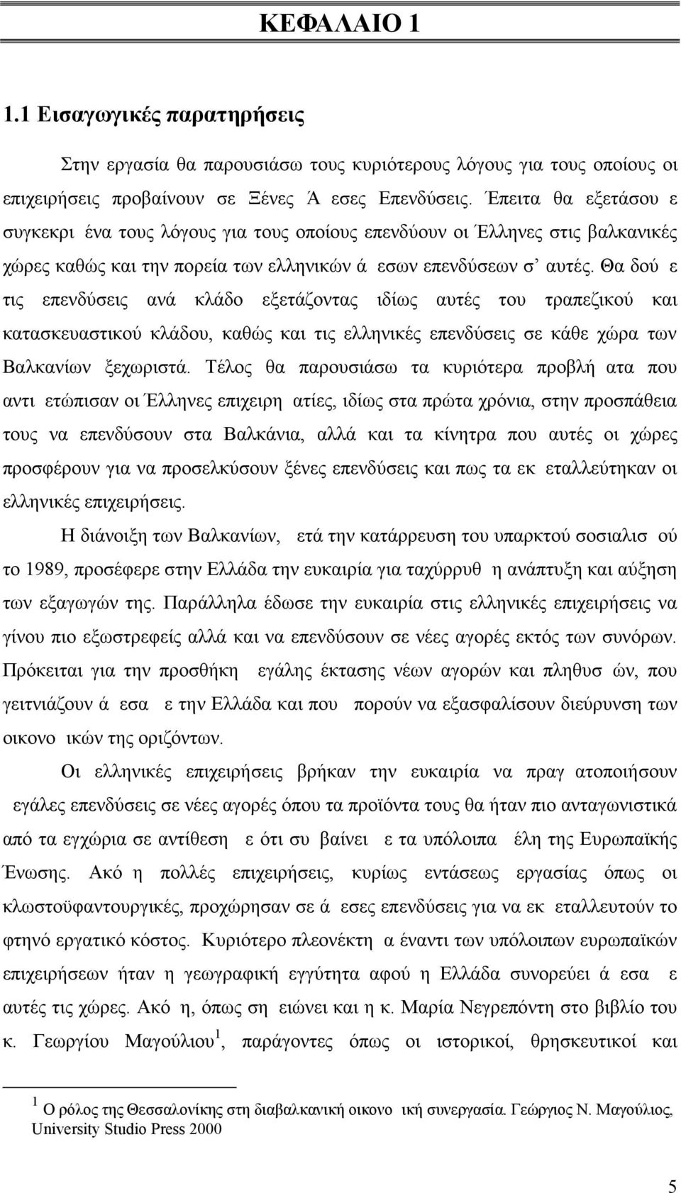 Θα δούμε τις επενδύσεις ανά κλάδο εξετάζοντας ιδίως αυτές του τραπεζικού και κατασκευαστικού κλάδου, καθώς και τις ελληνικές επενδύσεις σε κάθε χώρα των Βαλκανίων ξεχωριστά.