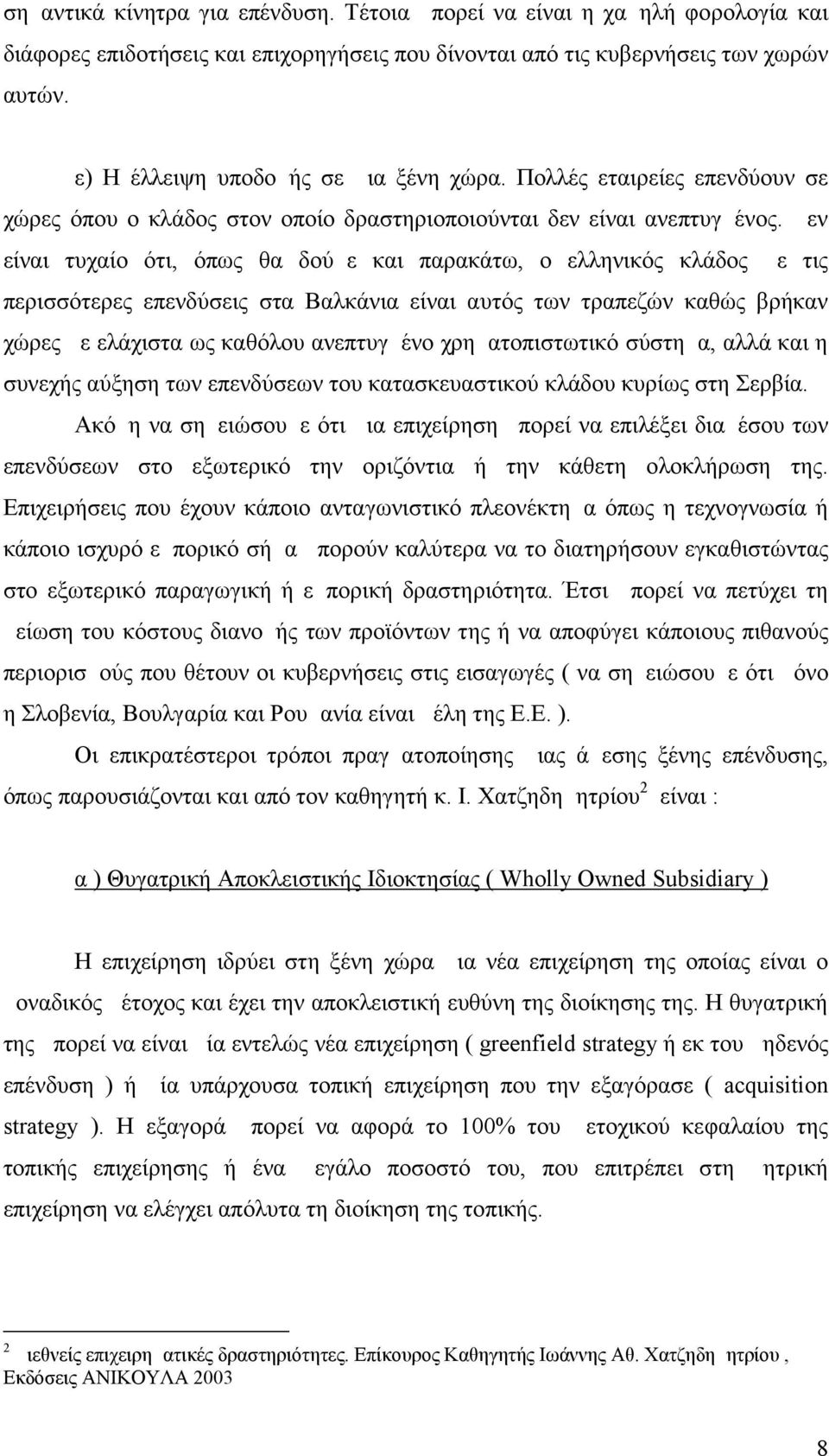 Δεν είναι τυχαίο ότι, όπως θα δούμε και παρακάτω, ο ελληνικός κλάδος με τις περισσότερες επενδύσεις στα Βαλκάνια είναι αυτός των τραπεζών καθώς βρήκαν χώρες με ελάχιστα ως καθόλου ανεπτυγμένο