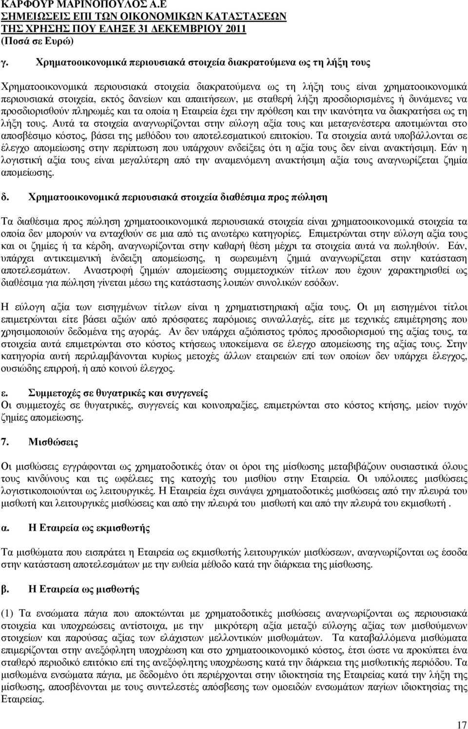 Αυτά τα στοιχεία αναγνωρίζονται στην εύλογη αξία τους και µεταγενέστερα αποτιµώνται στο αποσβέσιµο κόστος, βάσει της µεθόδου του αποτελεσµατικού επιτοκίου.