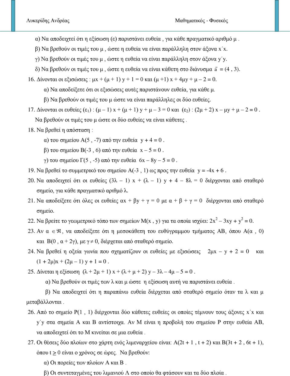 Δίνονται οι εξισώσεις : μx + (μ + ) y + = 0 και (μ +) x + 4μy + μ = 0. α) Να αποδείξετε ότι οι εξισώσεις αυτές παριστάνουν ευθεία, για κάθε μ.