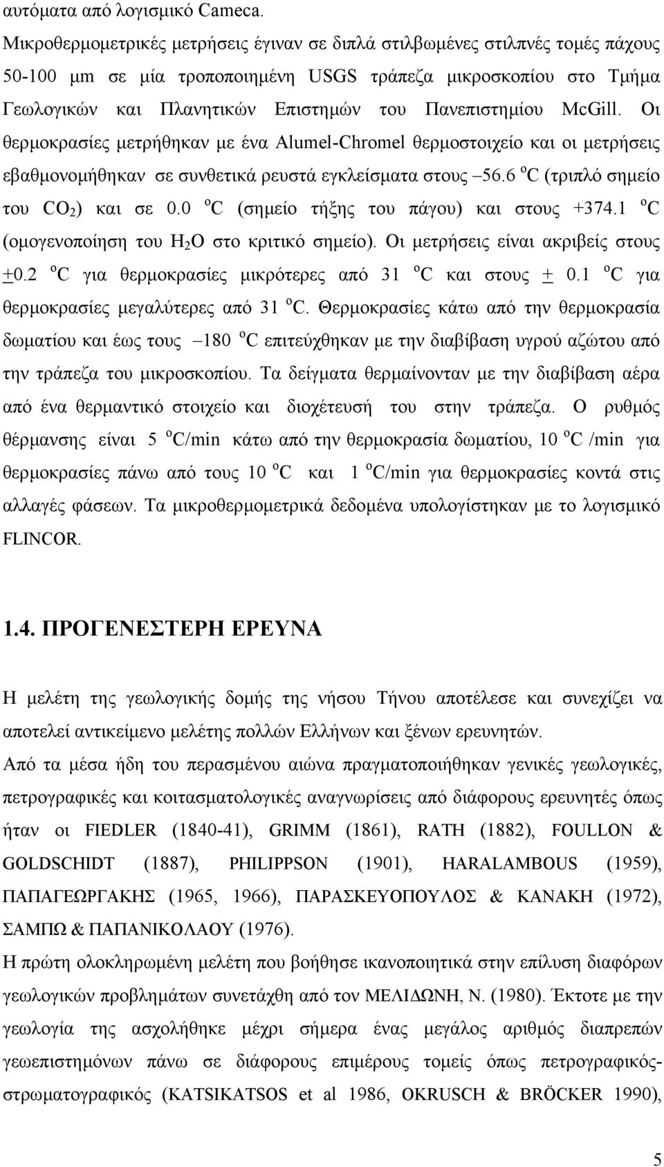 McGill. Οι θερµοκρασίες µετρήθηκαν µε ένα Alumel-Chromel θερµοστοιχείο και οι µετρήσεις εβαθµονοµήθηκαν σε συνθετικά ρευστά εγκλείσµατα στους 56.6 o C (τριπλό σηµείο του CO 2 ) και σε 0.