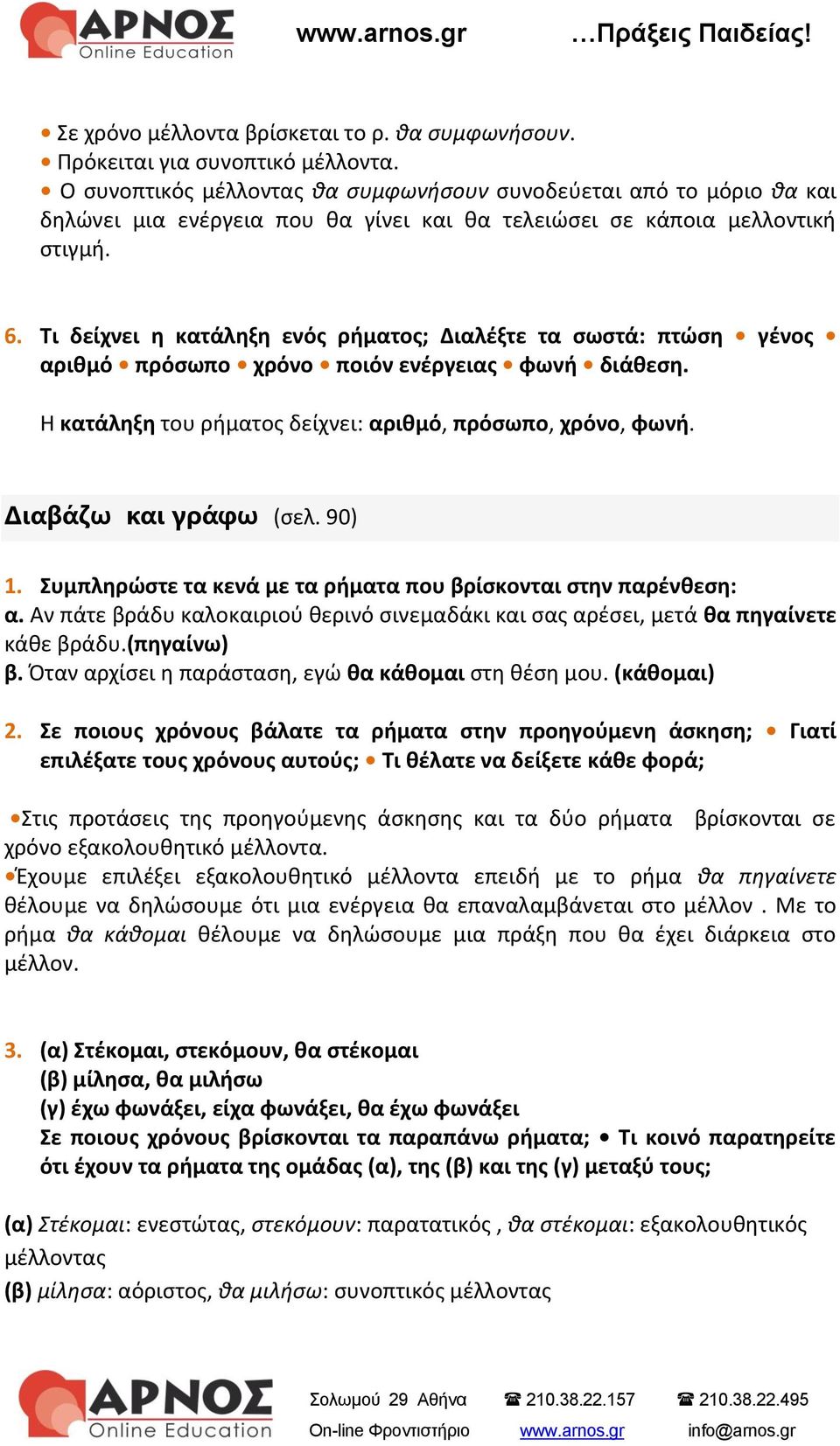 Τι δείχνει η κατάληξη ενός ρήματος; Διαλέξτε τα σωστά: πτώση γένος αριθμό πρόσωπο χρόνο ποιόν ενέργειας φωνή διάθεση. Η κατάληξη του ρήματος δείχνει: αριθμό, πρόσωπο, χρόνο, φωνή.