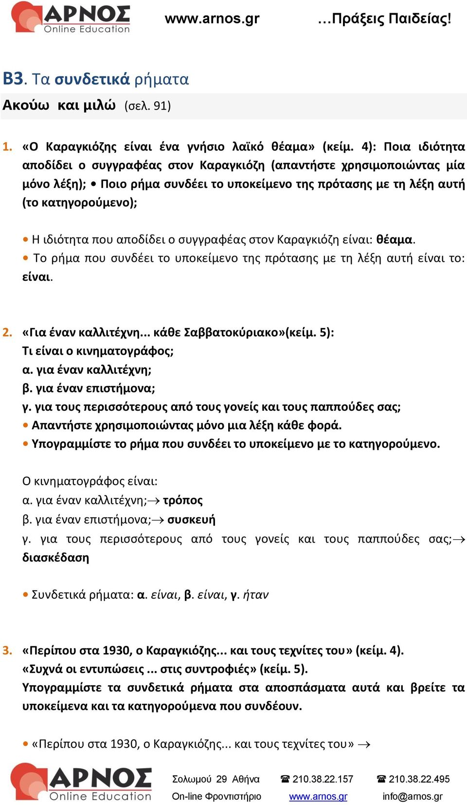 αποδίδει ο συγγραφέας στον Καραγκιόζη είναι: θέαμα. Το ρήμα που συνδέει το υποκείμενο της πρότασης με τη λέξη αυτή είναι το: είναι. 2. «Για έναν καλλιτέχνη... κάθε Σαββατοκύριακο»(κείμ.