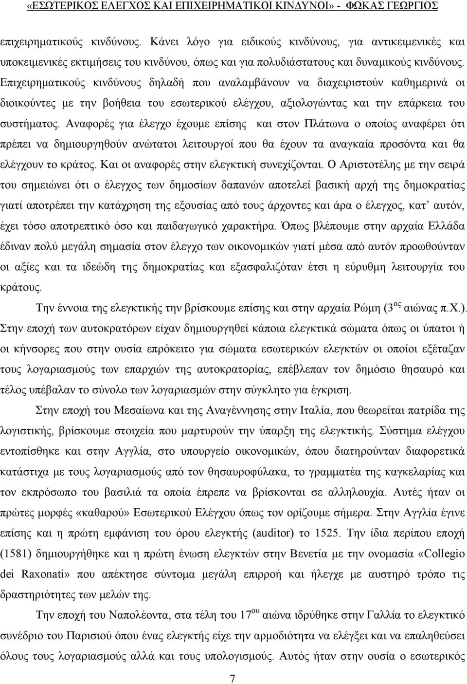 Αναφορές για έλεγχο έχουμε επίσης και στον Πλάτωνα ο οποίος αναφέρει ότι πρέπει να δημιουργηθούν ανώτατοι λειτουργοί που θα έχουν τα αναγκαία προσόντα και θα ελέγχουν το κράτος.