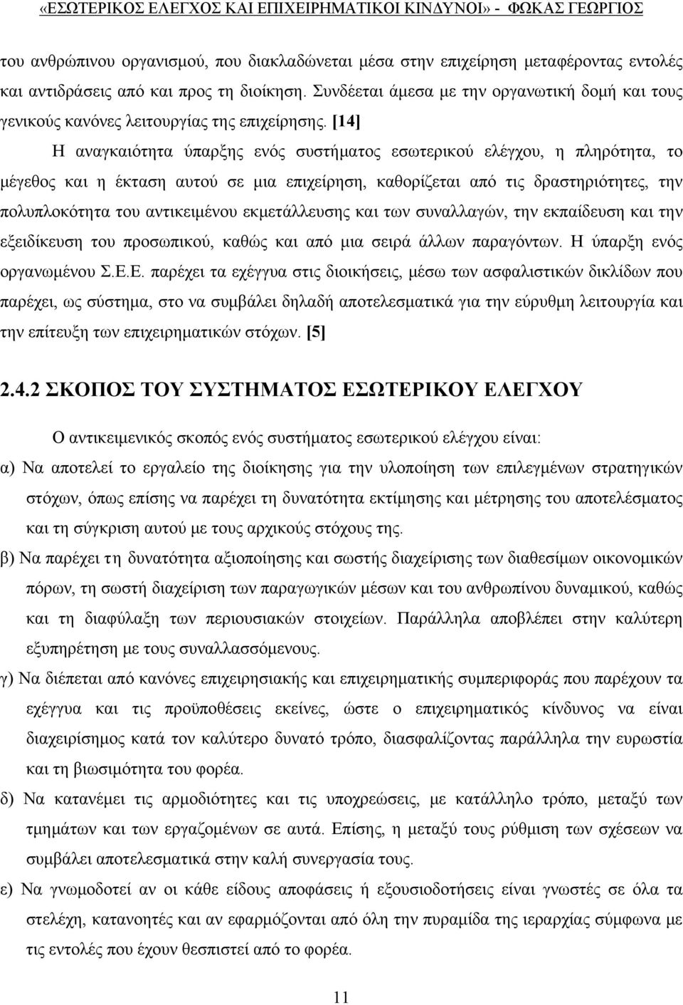 [14] Η αναγκαιότητα ύπαρξης ενός συστήματος εσωτερικού ελέγχου, η πληρότητα, το μέγεθος και η έκταση αυτού σε μια επιχείρηση, καθορίζεται από τις δραστηριότητες, την πολυπλοκότητα του αντικειμένου