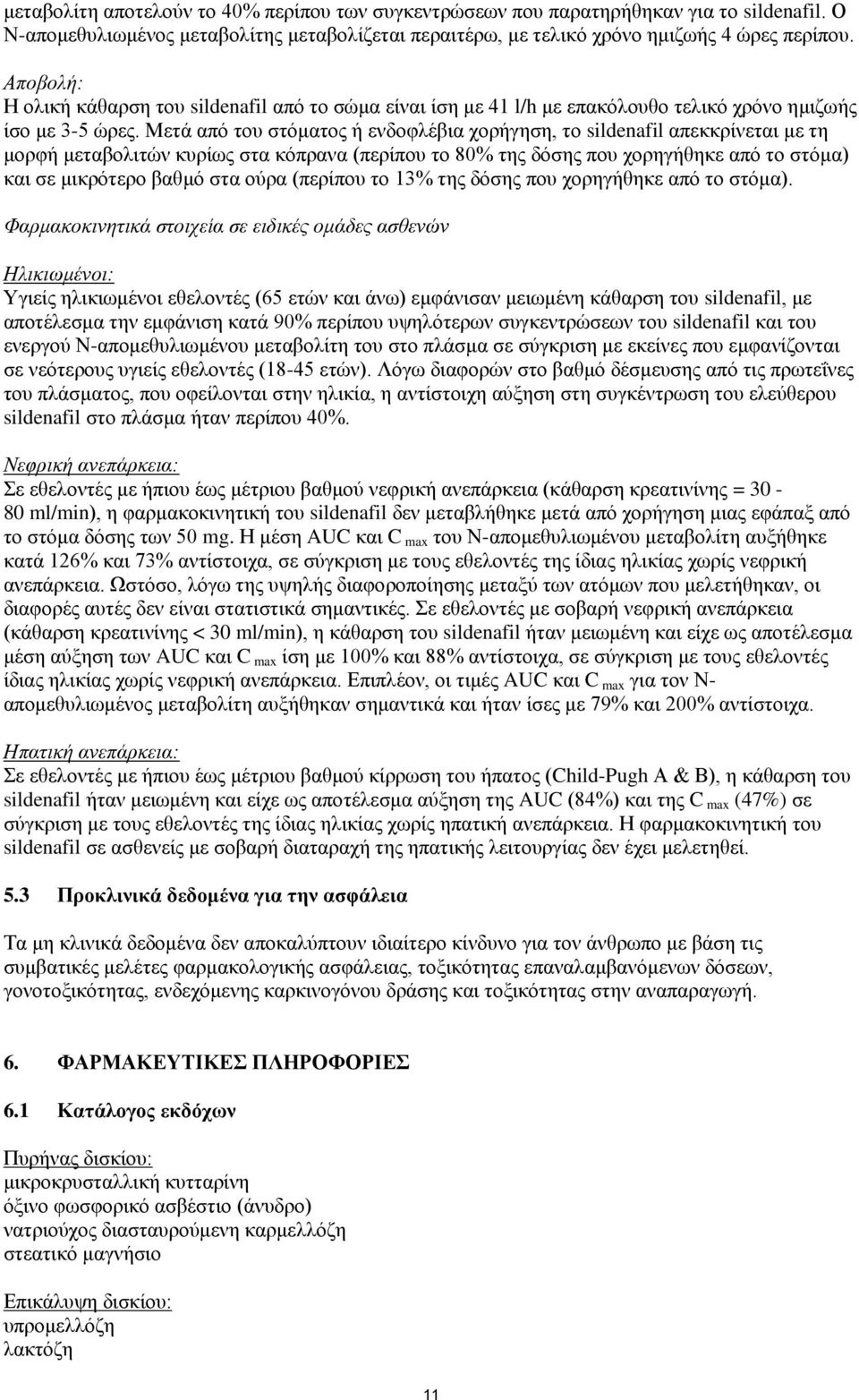 Μετά από του στόματος ή ενδοφλέβια χορήγηση, το sildenafil απεκκρίνεται με τη μορφή μεταβολιτών κυρίως στα κόπρανα (περίπου το 80% της δόσης που χορηγήθηκε από το στόμα) και σε μικρότερο βαθμό στα