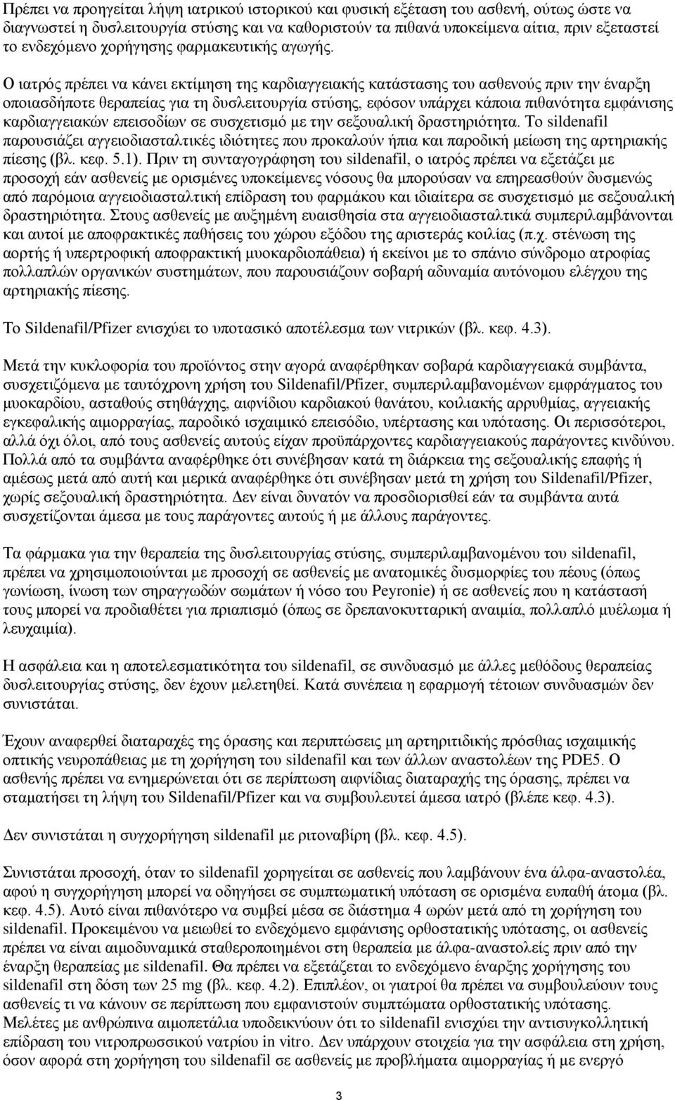 Ο ιατρός πρέπει να κάνει εκτίμηση της καρδιαγγειακής κατάστασης του ασθενούς πριν την έναρξη οποιασδήποτε θεραπείας για τη δυσλειτουργία στύσης, εφόσον υπάρχει κάποια πιθανότητα εμφάνισης