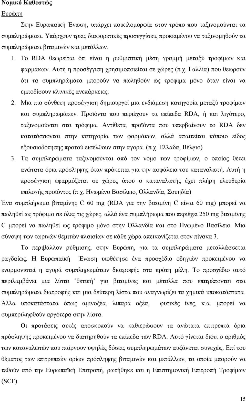 Αυτή η προσέγγιση χρησιµοποιείται σε χώρες (π.χ. Γαλλία) που θεωρούν ότι τα συµπληρώµατα µπορούν να πωληθούν ως τρόφιµα µόνο όταν είναι να εµποδίσουν κλινικές ανεπάρκειες. 2.