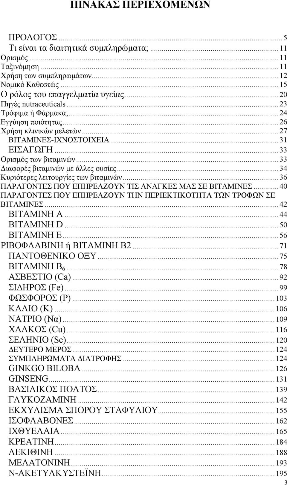 ..33 ιαφορές βιταµινών µε άλλες ουσίες...34 Κυριότερες λειτουργίες των βιταµινών...36 ΠΑΡΑΓΟΝΤΕΣ ΠΟΥ ΕΠΗΡΕΑΖΟΥΝ ΤΙΣ ΑΝΑΓΚΕΣ ΜΑΣ ΣΕ ΒΙΤΑΜΙΝΕΣ.