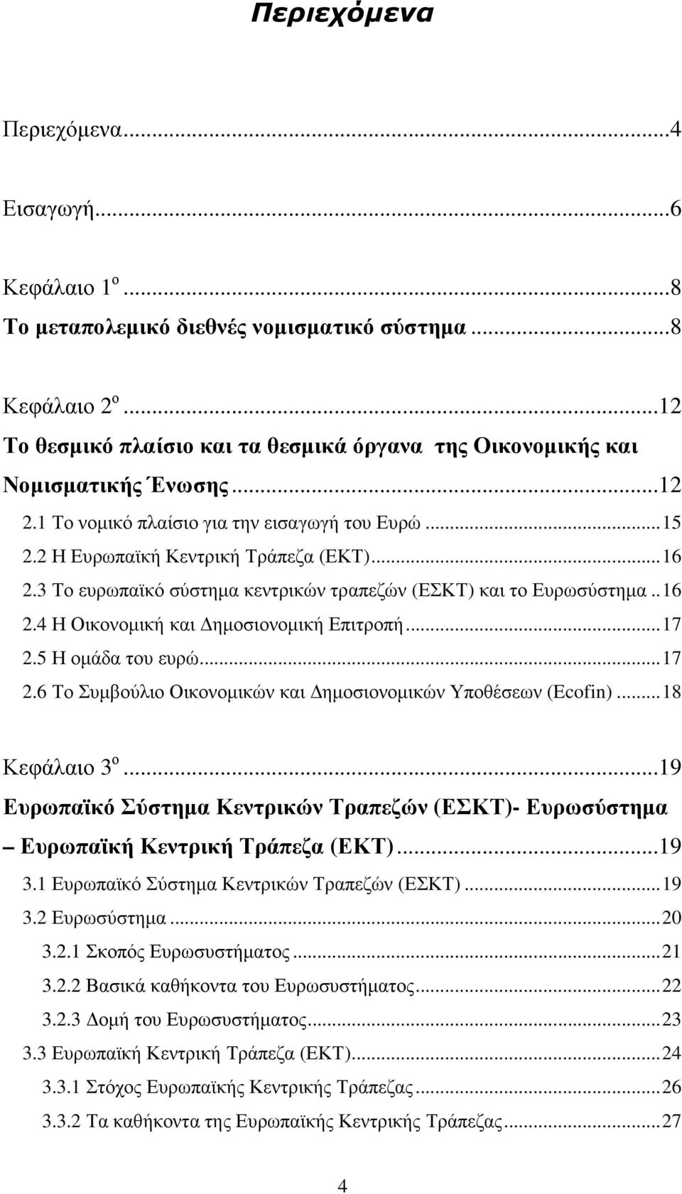 3 Το ευρωπαϊκό σύστηµα κεντρικών τραπεζών (ΕΣΚΤ) και το Ευρωσύστηµα.. 16 2.4 Η Οικονοµική και ηµοσιονοµική Επιτροπή... 17 2.5 Η οµάδα του ευρώ... 17 2.6 Το Συµβούλιο Οικονοµικών και ηµοσιονοµικών Υποθέσεων (Ecofin).