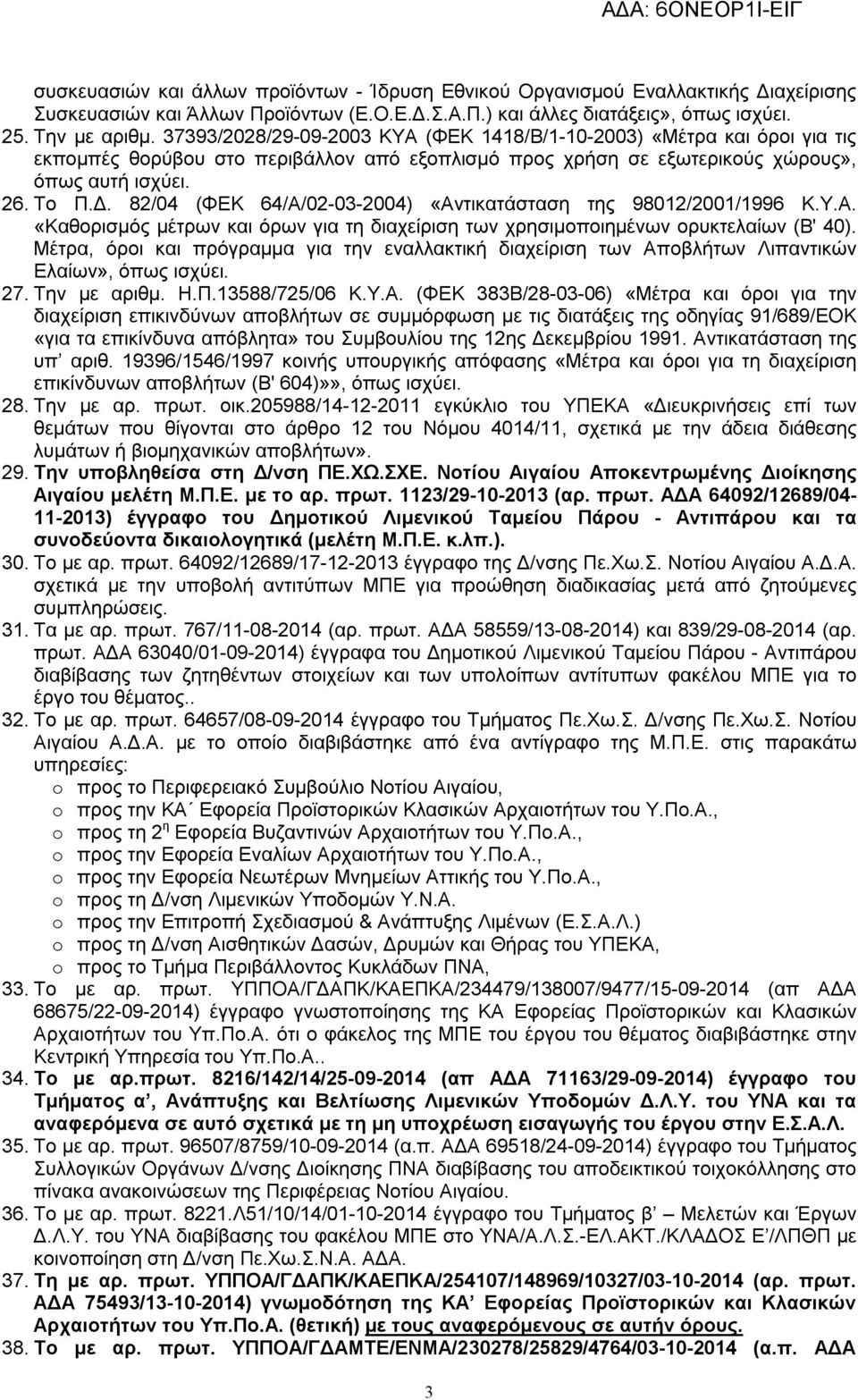 82/04 (ΦΕΚ 64/Α/02-03-2004) «Αντικατάσταση της 98012/2001/1996 Κ.Υ.Α. «Καθορισμός μέτρων και όρων για τη διαχείριση των χρησιμοποιημένων ορυκτελαίων (Β' 40).