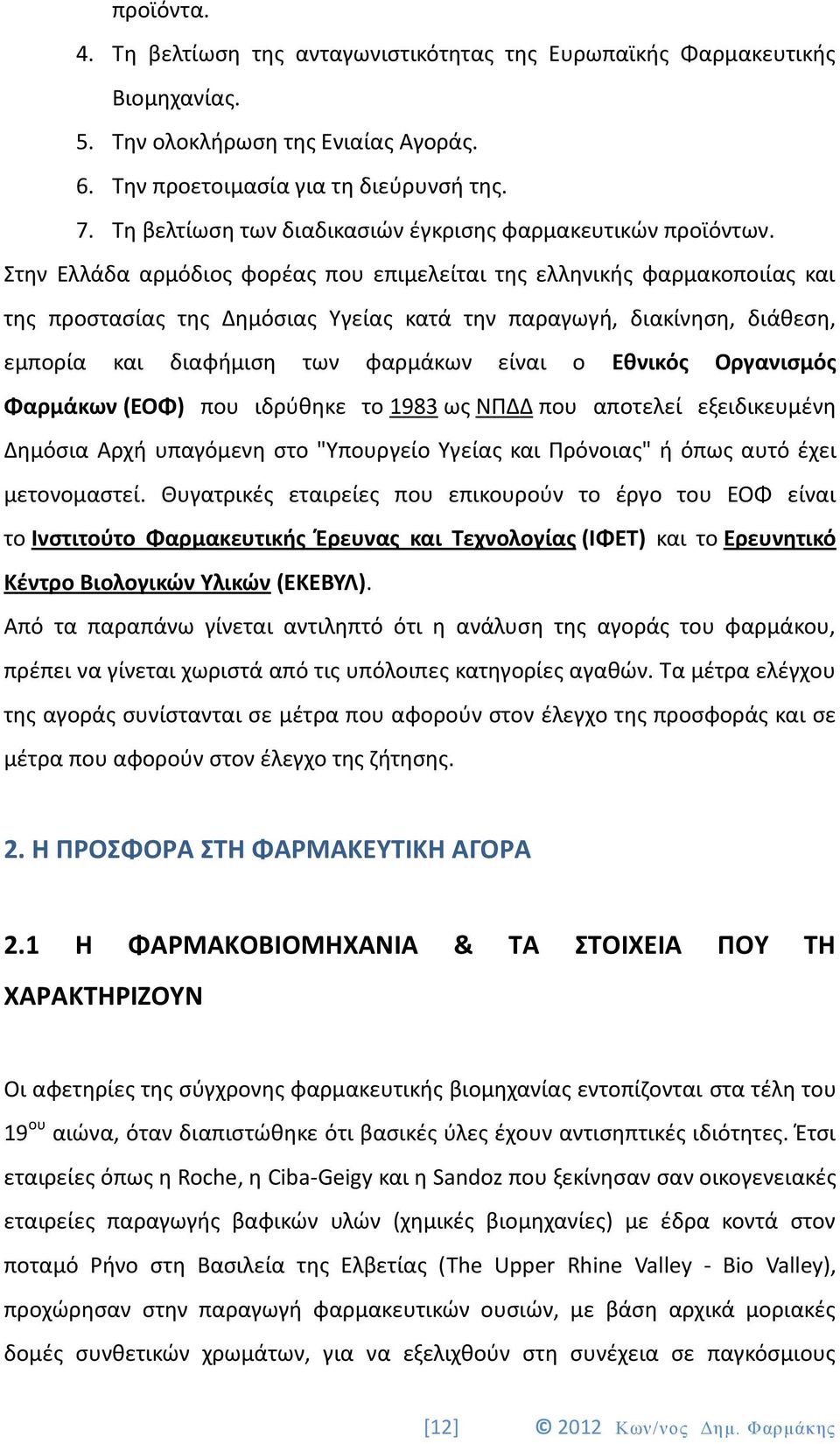 Στην Ελλάδα αρμόδιος φορέας που επιμελείται της ελληνικής φαρμακοποιίας και της προστασίας της Δημόσιας Υγείας κατά την παραγωγή, διακίνηση, διάθεση, εμπορία και διαφήμιση των φαρμάκων είναι ο