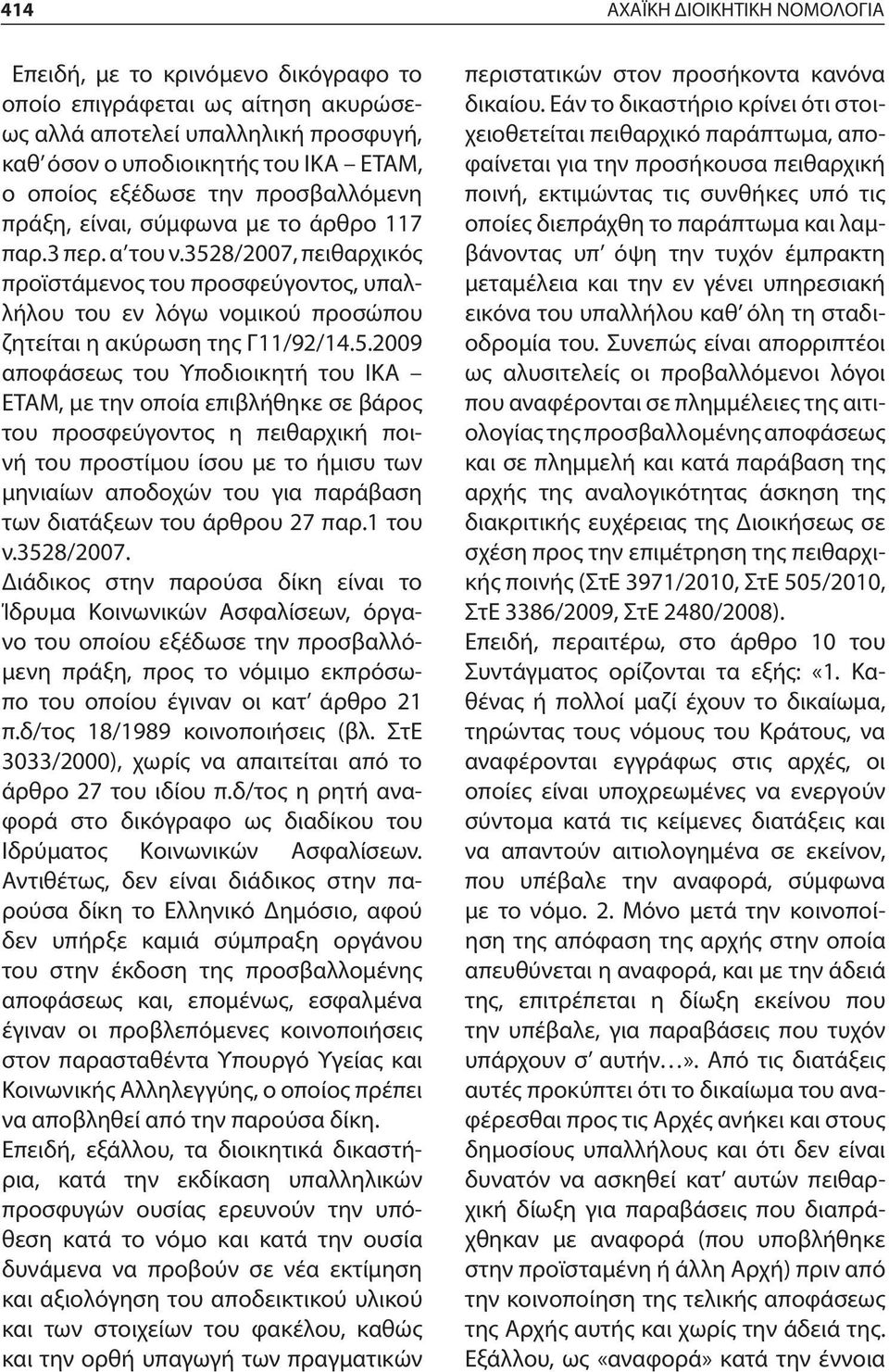 3528/2007, πειθαρχικός προϊστάμενος του προσφεύγοντος, υπαλλήλου του εν λόγω νομικού προσώπου ζητείται η ακύρωση της Γ11/92/14.5.2009 αποφάσεως του Υποδιοικητή του ΙΚΑ ΕΤΑΜ, με την οποία επιβλήθηκε