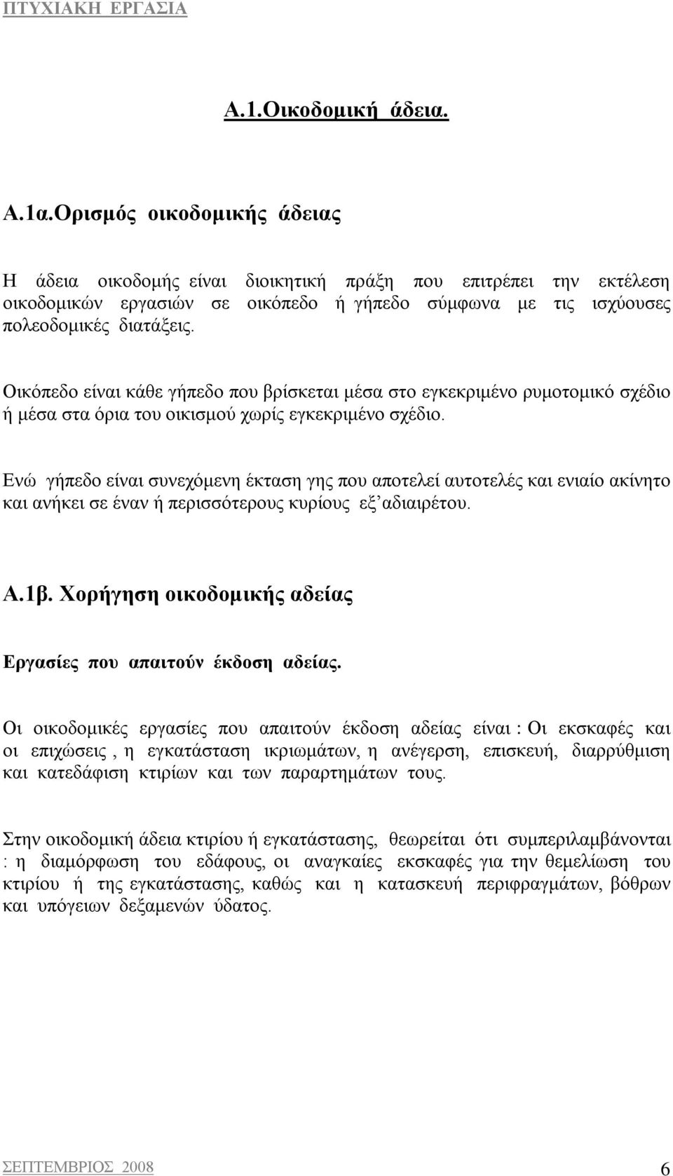 Οικόπεδο είναι κάθε γήπεδο που βρίσκεται μέσα στο εγκεκριμένο ρυμοτομικό σχέδιο ή μέσα στα όρια του οικισμού χωρίς εγκεκριμένο σχέδιο.