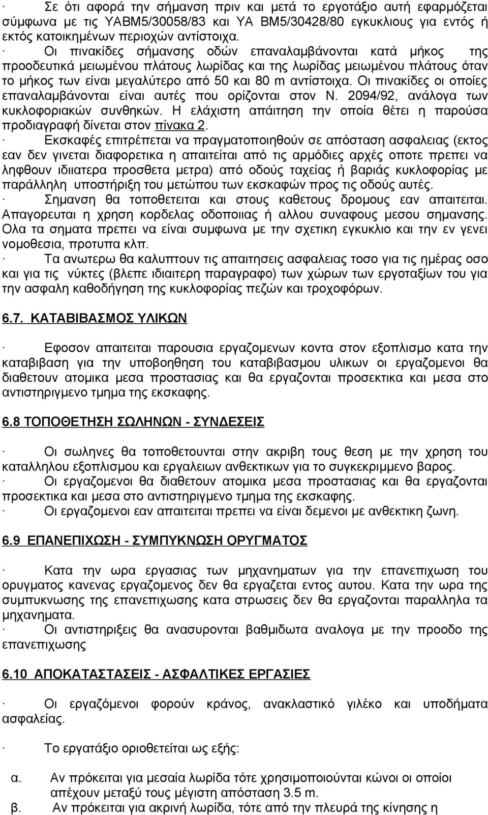 Οι πινακίδες οι οποίες επαναλαμβάνονται είναι αυτές που ορίζονται στον Ν. 2094/92, ανάλογα των κυκλοφοριακών συνθηκών. Η ελάχιστη απάιτηση την οποία θέτει η παρούσα προδιαγραφή δίνεται στον πίνακα 2.