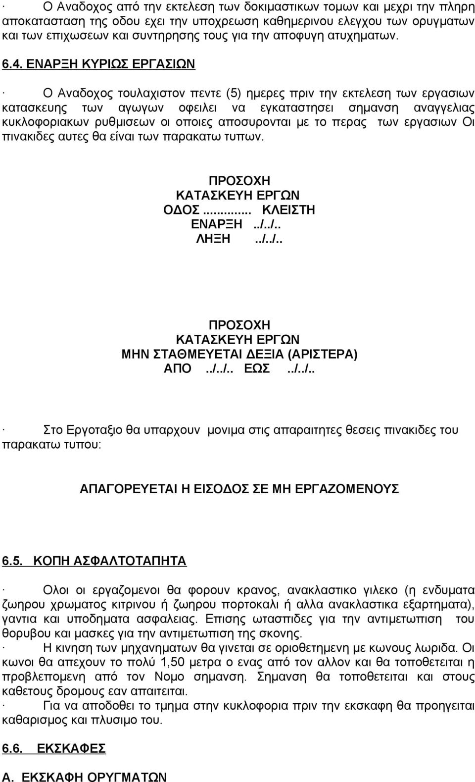 ΕΝΑΡΞΗ ΚΥΡΙΩΣ ΕΡΓΑΣΙΩΝ Ο Αναδοχος τουλαχιστον πεντε (5) ημερες πριν την εκτελεση των εργασιων κατασκευης των αγωγων οφειλει να εγκαταστησει σημανση αναγγελιας κυκλοφοριακων ρυθμισεων οι οποιες