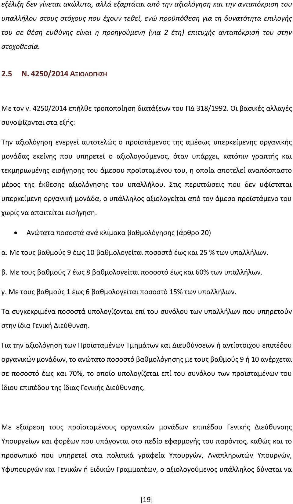 Οι βασικές αλλαγές συνοψίζονται στα εξής: Την αξιολόγηση ενεργεί αυτοτελώς ο προϊστάμενος της αμέσως υπερκείμενης οργανικής μονάδας εκείνης που υπηρετεί ο αξιολογούμενος, όταν υπάρχει, κατόπιν