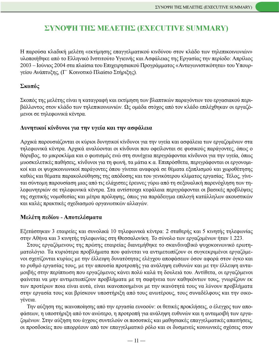 Στήριξης). Σκοπός Σκοπός της μελέτης είναι η καταγραφή και εκτίμηση των βλαπτικών παραγόντων του εργασιακού περιβάλλοντος στον κλάδο των τηλεπικοινωνιών.