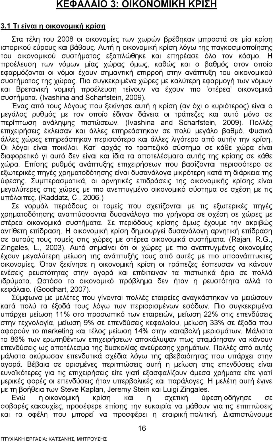 Η προέλευση των νόμων μίας χώρας όμως, καθώς και ο βαθμός στον οποίο εφαρμόζονται οι νόμοι έχουν σημαντική επιρροή στην ανάπτυξη του οικονομικού συστήματος της χώρας.