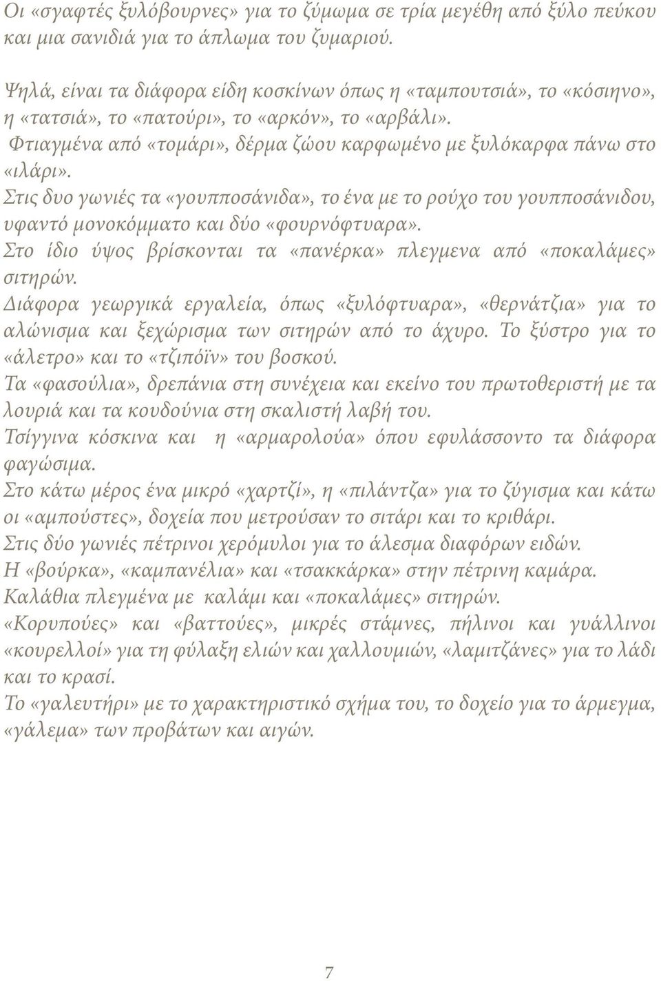 Στις δυο γωνιές τα «γουπποσάνιδα», το ένα με το ρούχο του γουπποσάνιδου, υφαντό μονοκόμματο και δύο «φουρνόφτυαρα». Στο ίδιο ύψος βρίσκονται τα «πανέρκα» πλεγμενα από «ποκαλάμες» σιτηρών.