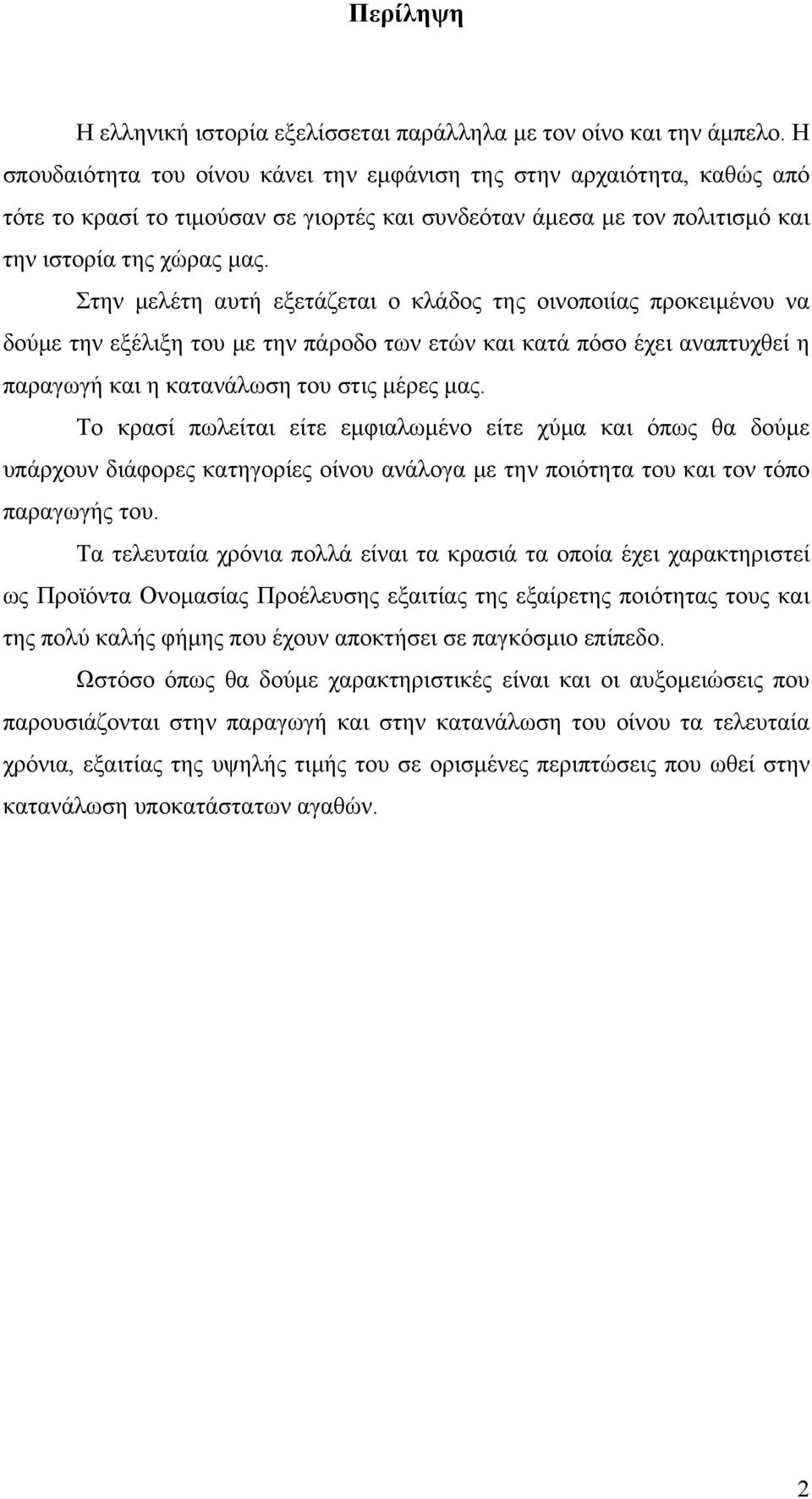 Στην μελέτη αυτή εξετάζεται ο κλάδος της οινοποιίας προκειμένου να δούμε την εξέλιξη του με την πάροδο των ετών και κατά πόσο έχει αναπτυχθεί η παραγωγή και η κατανάλωση του στις μέρες μας.