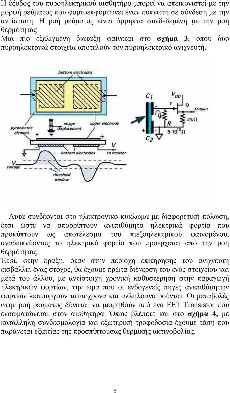 Αυτά συνδέονται στο ηλεκτρονικό κύκλωμα με διαφορετική πόλωση, έτσι ώστε να απορρίπτουν ανεπιθύμητα ηλεκτρικά φορτία που προκύπτουν ως αποτέλεσμα του πιεζοηλεκτρικού φαινομένου, αναδεικνύοντας το