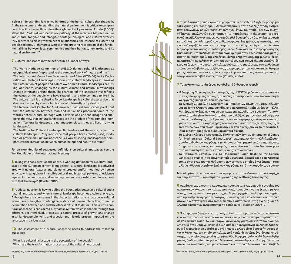 Rossler (2006) 1 states that cultural landscapes are critically at the interface between nature and culture, tangible and intangible heritage, biological and cultural diversity they represent a