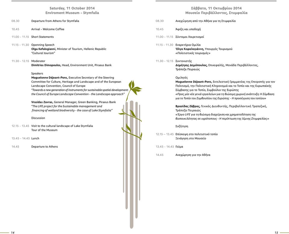 15 Moderator Dimitriοs Dimopoulos, Head, Environment Unit, Piraeus Bank Speakers Maguelonne Déjeant-Pons, Executive Secretary of the Steering Committee for Culture, Heritage and Landscape and of the