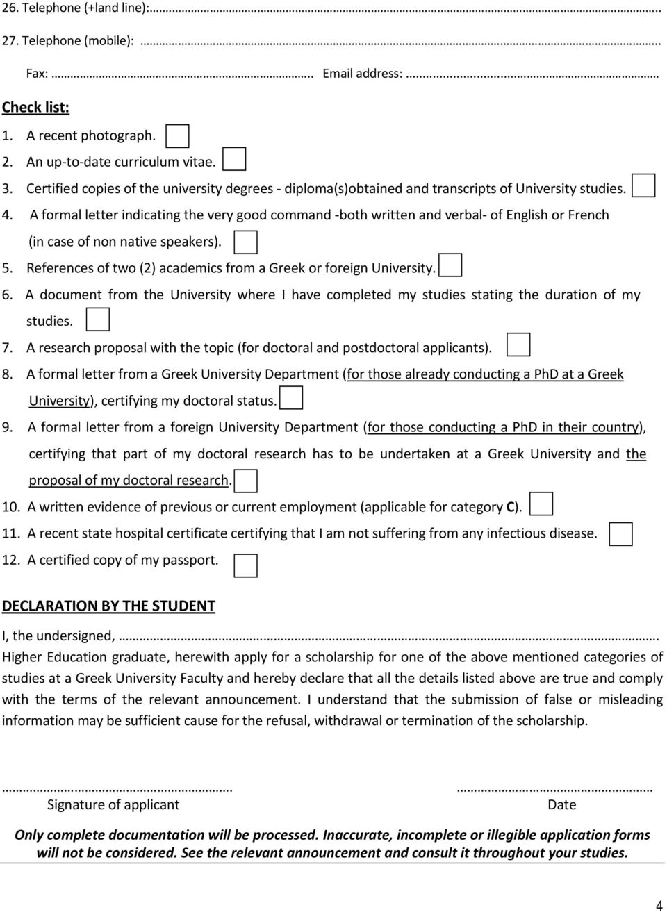 A formal letter indicating the very good command -both written and verbal- of English or French (in case of non native speakers). 5. References of two (2) academics from a Greek or foreign University.