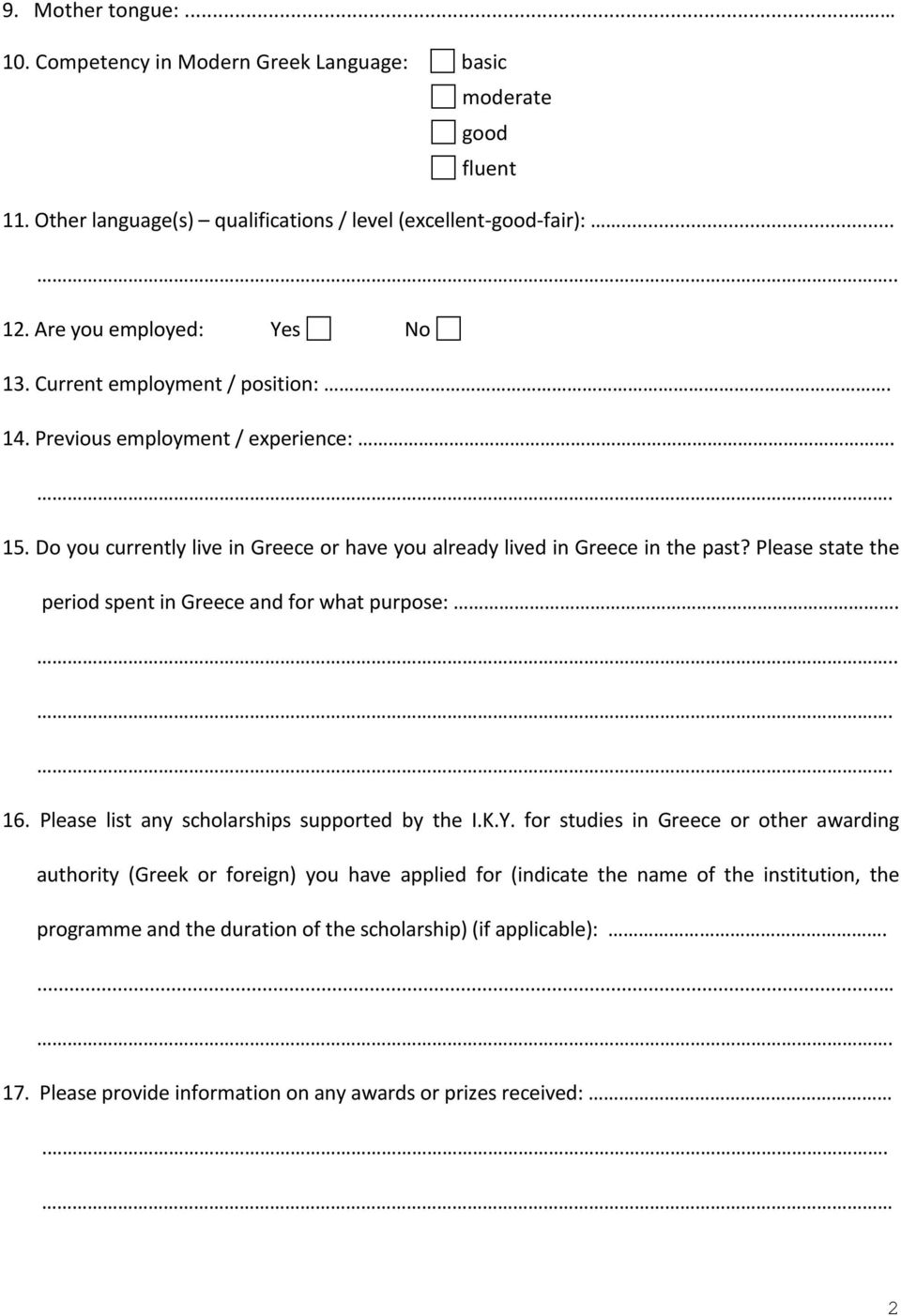 Please state the period spent in Greece and for what purpose:..... 16. Please list any scholarships supported by the I.K.Y.