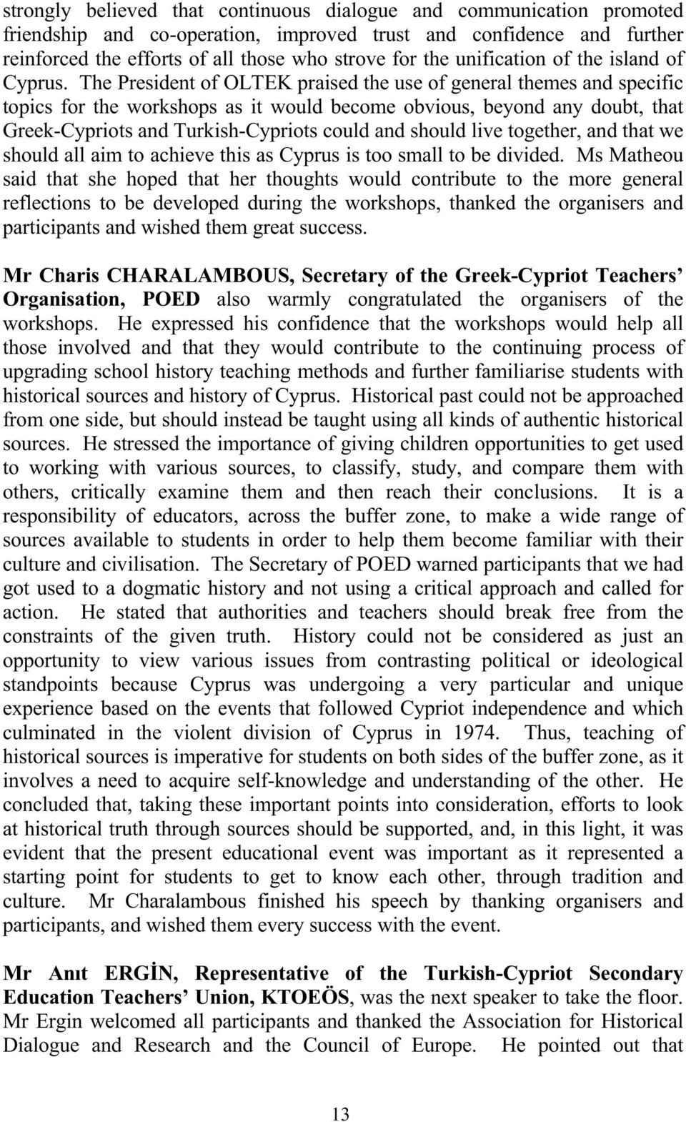 The President of OLTEK praised the use of general themes and specific topics for the workshops as it would become obvious, beyond any doubt, that Greek-Cypriots and Turkish-Cypriots could and should