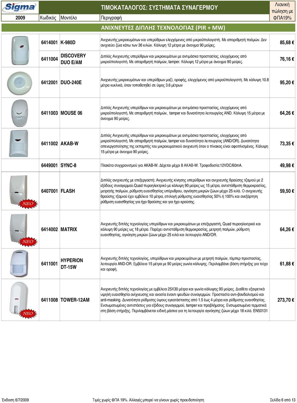 Με απαριθμητή παλμών, tamper. Κάλυψη 12 μέτρα με άνοιγμα 90 μοίρες. 85,68 76,16 6412001 DUO-240E Ανιχνευτής μικροκυμάτων και υπερύθρων μαζί, οροφής, ελεγχόμενος από μικροϋπολογιστή. Με κάλυψη 10.