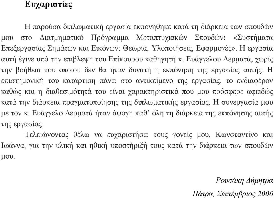 Η επιστηµονική του κατάρτιση πάνω στο αντικείµενο της εργασίας, το ενδιαφέρον καθώς και η διαθεσιµότητά του είναι χαρακτηριστικά που µου πρόσφερε αφειδώς κατά την διάρκεια πραγµατοποίησης της