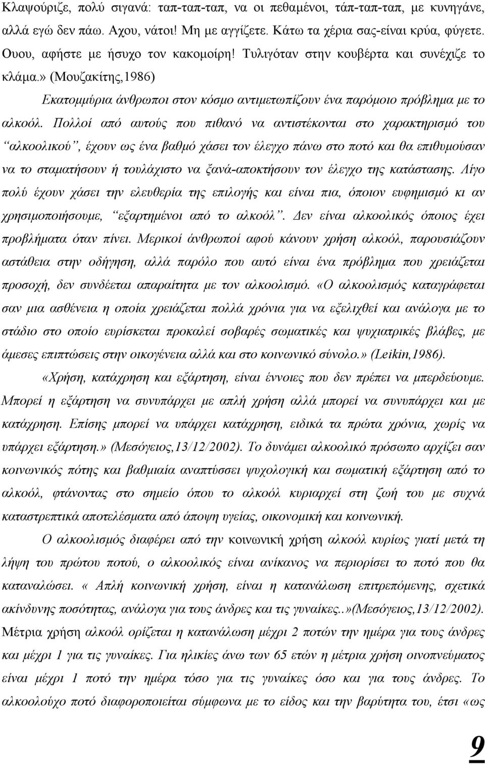 Πολλοί από αυτούς που πιθανό να αντιστέκονται στο χαρακτηρισµό του αλκοολικού, έχουν ως ένα βαθµό χάσει τον έλεγχο πάνω στο ποτό και θα επιθυµούσαν να το σταµατήσουν ή τουλάχιστο να ξανά-αποκτήσουν