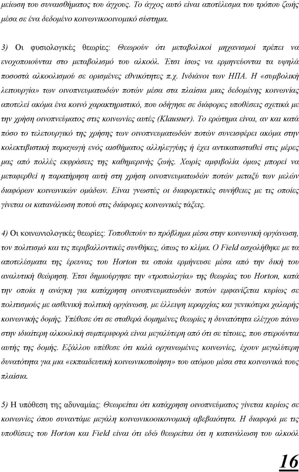 Η «συµβολική λειτουργία» των οινοπνευµατωδών ποτών µέσα στα πλαίσια µιας δεδοµένης κοινωνίας αποτελεί ακόµα ένα κοινό χαρακτηριστικό, που οδήγησε σε διάφορες υποθέσεις σχετικά µε την χρήση