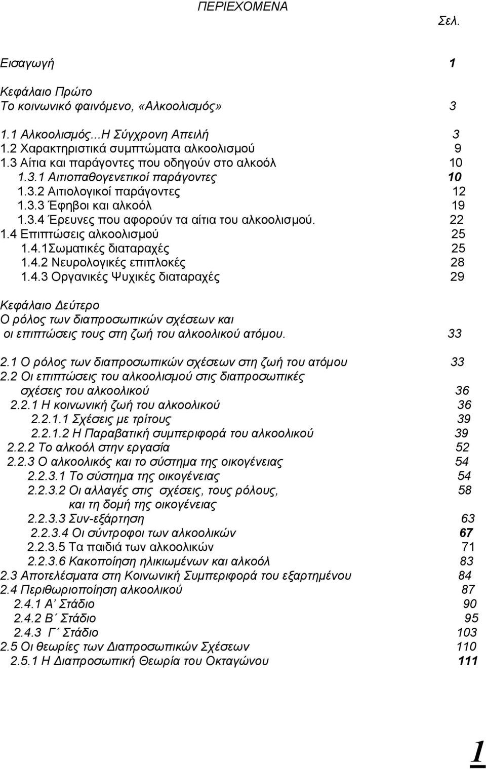 22 1.4 Επιπτώσεις αλκοολισµού 25 1.4.1Σωµατικές διαταραχές 25 1.4.2 Νευρολογικές επιπλοκές 28 1.4.3 Οργανικές Ψυχικές διαταραχές 29 Κεφάλαιο εύτερο Ο ρόλος των διαπροσωπικών σχέσεων και οι επιπτώσεις τους στη ζωή του αλκοολικού ατόµου.