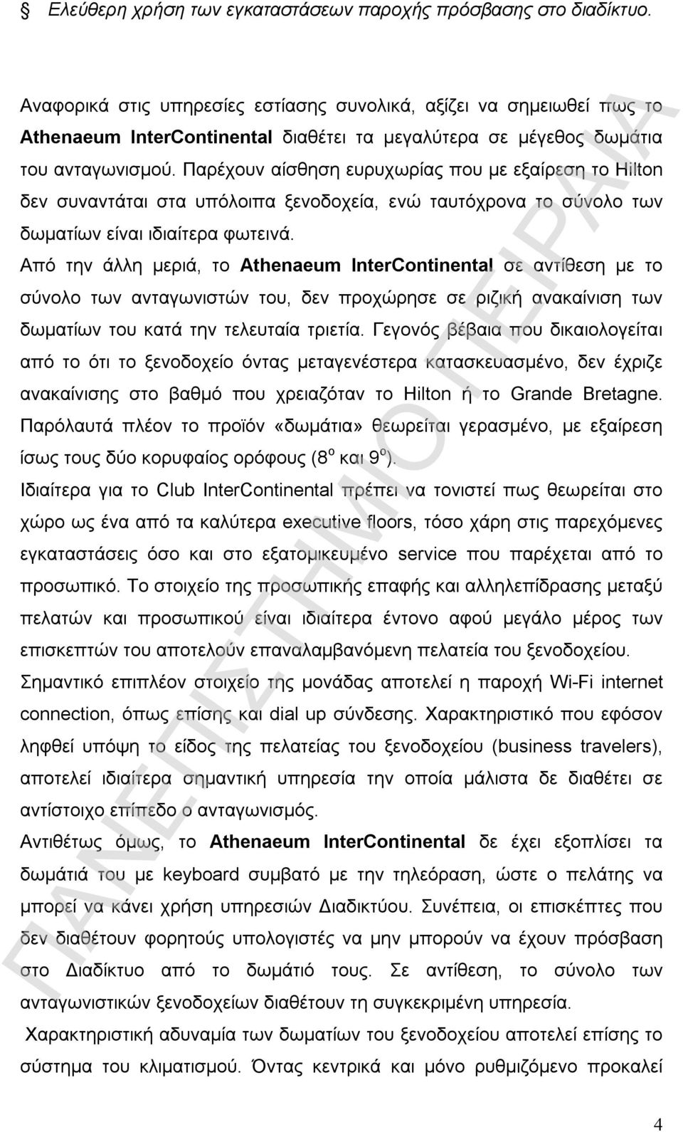 Παρέχουν αίσθηση ευρυχωρίας που με εξαίρεση το Hilton δεν συναντάται στα υπόλοιπα ξενοδοχεία, ενώ ταυτόχρονα το σύνολο των δωματίων είναι ιδιαίτερα φωτεινά.