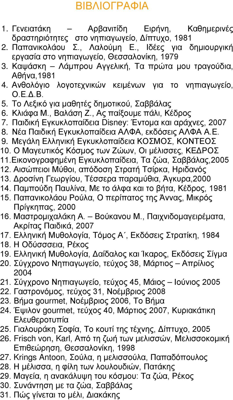 To Λεξικό για μαθητές δημοτικού, Σαββάλας 6. Κλιάφα Μ., Βαλάση Ζ., Ας παίξουμε πάλι, Κέδρος 7. Παιδική Εγκυκλοπαίδεια Disney: Έντομα και αράχνες, 2007 8.