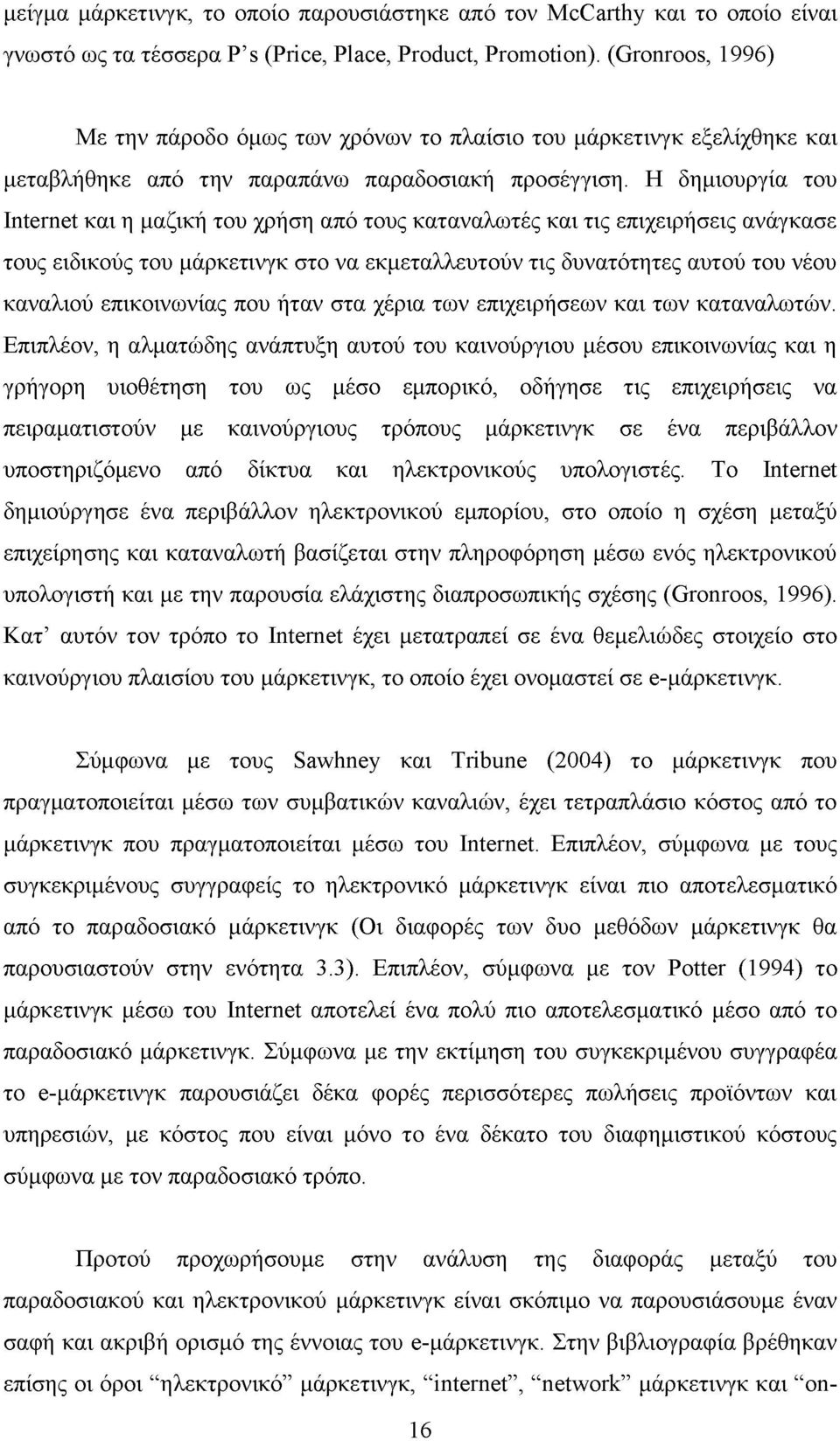 Η δημιουργία του Internet και η μαζική του χρήση από τους καταναλωτές και τις επιχειρήσεις ανάγκασε τους ειδικούς του μάρκετινγκ στο να εκμεταλλευτούν τις δυνατότητες αυτού του νέου καναλιού