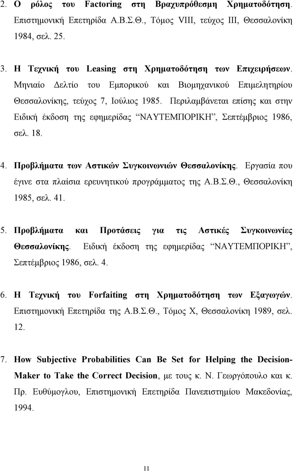 Περιλαμβάνεται επίσης και στην Ειδική έκδοση της εφημερίδας ΝΑΥΤΕΜΠΟΡΙΚΗ, Σεπτέμβριος 1986, σελ. 18. 4. Προβλήματα των Αστικών Συγκοινωνιών Θεσσαλονίκης.