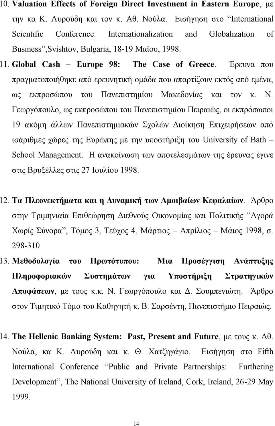 Έρευνα που πραγματοποιήθηκε από ερευνητική ομάδα που απαρτίζουν εκτός από εμένα, ως εκπροσώπου του Πανεπιστημίου Μακεδονίας και τον κ. Ν.