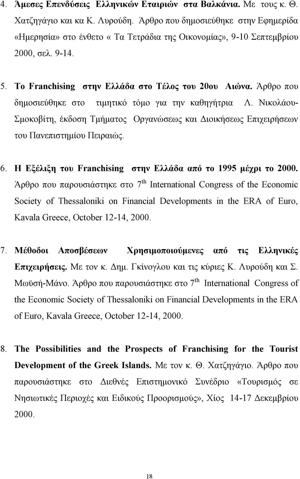 Άρθρο που δημοσιεύθηκε στο τιμητικό τόμο για την καθηγήτρια Λ. Νικολάου- Σμοκοβίτη, έκδοση Τμήματος Οργανώσεως και Διοικήσεως Επιχειρήσεων του Πανεπιστημίου Πειραιώς. 6.