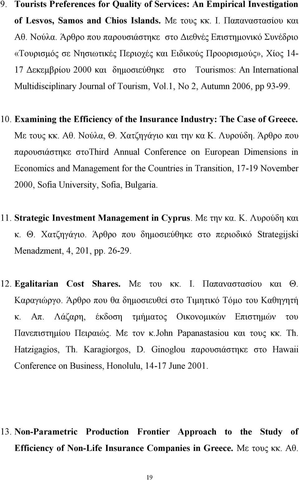 Μultidisciplinary Journal of Tourism, Vol.1, No 2, Αutumn 2006, pp 93-99. 10. Examining the Efficiency of the Insurance Industry: The Case of Greece. Mε τους κκ. Αθ. Νούλα, Θ. Χατζηγάγιο και την κα Κ.