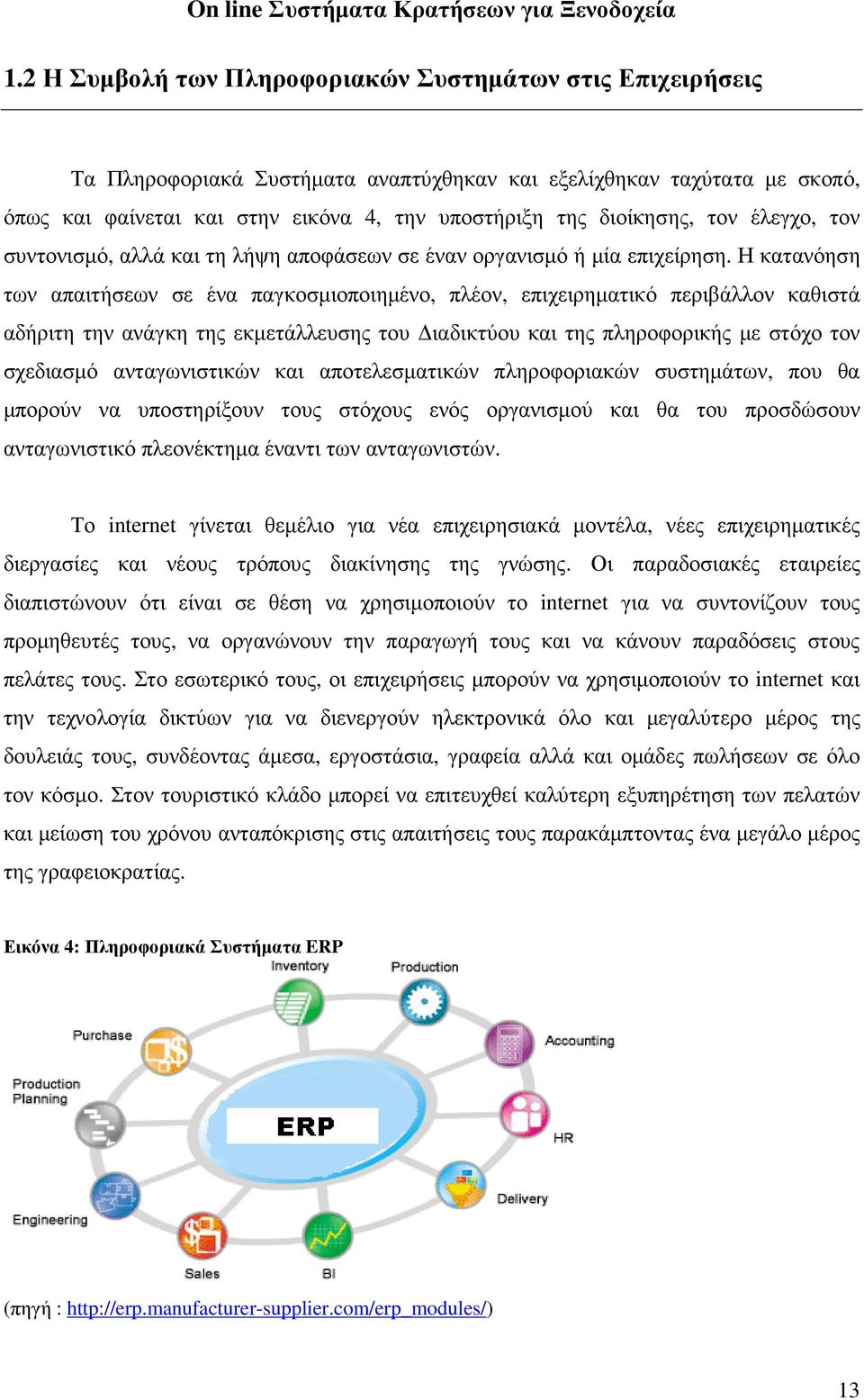 Η κατανόηση των απαιτήσεων σε ένα παγκοσµιοποιηµένο, πλέον, επιχειρηµατικό περιβάλλον καθιστά αδήριτη την ανάγκη της εκµετάλλευσης του ιαδικτύου και της πληροφορικής µε στόχο τον σχεδιασµό